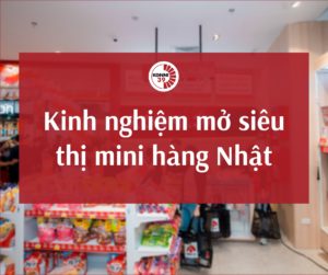 Kinh nghiệm mở siêu thị mini Nhật